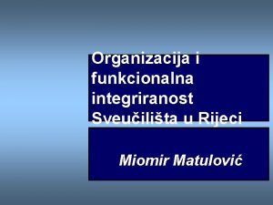 Organizacija i funkcionalna integriranost Sveuilita u Rijeci Miomir