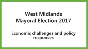 West Midlands Mayoral Election 2017 Economic challenges and