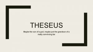 THESEUS Maybe the son of a god maybe