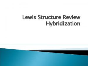 Lewis Structure Review Hybridization Objective Today I will