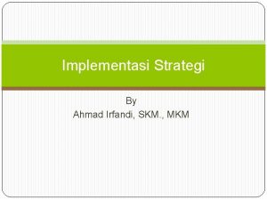 Implementasi Strategi By Ahmad Irfandi SKM MKM Pendahuluan