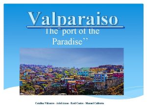 Valparaiso The port of the Paradise Catalina Vidaurre