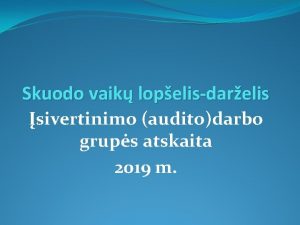 Skuodo vaik lopelisdarelis sivertinimo auditodarbo grups atskaita 2019