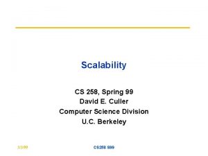 Scalability CS 258 Spring 99 David E Culler