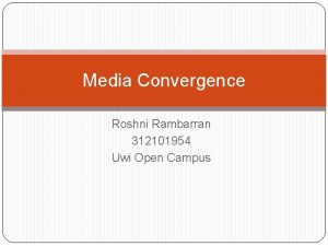 Media Convergence Roshni Rambarran 312101954 Uwi Open Campus