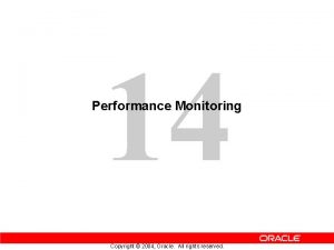14 Performance Monitoring Copyright 2004 Oracle All rights