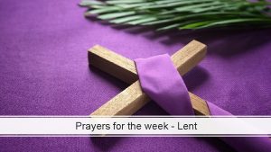 Prayers for the week Lent Monday 22 nd