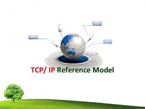 TCP IP Reference Model TCP IP Reference Model