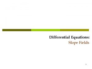 Differential Equations Slope Fields 1 Slope Fields Recall