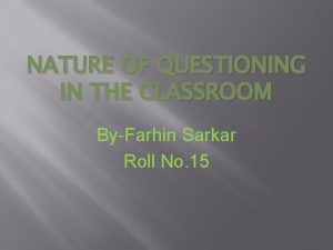 NATURE OF QUESTIONING IN THE CLASSROOM ByFarhin Sarkar