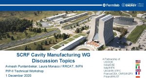 SCRF Cavity Manufacturing WG Discussion Topics Avinash Puntambekar