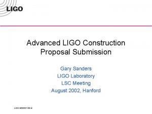 Advanced LIGO Construction Proposal Submission Gary Sanders LIGO