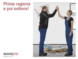 Prima ragiona e poi solleva Utilizzare se possibile