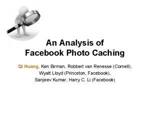 An Analysis of Facebook Photo Caching Qi Huang