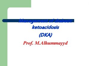 Management of diabetic ketoacidosis DKA Prof M Alhummayyd