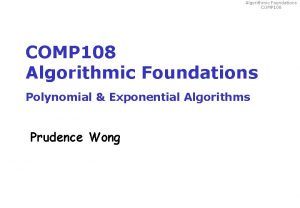 Algorithmic Foundations COMP 108 Algorithmic Foundations Polynomial Exponential