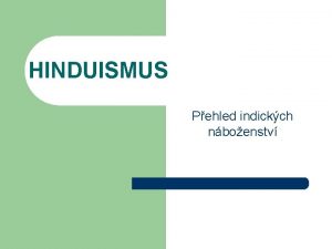 HINDUISMUS Pehled indickch nboenstv Zkladn pojmy l Hinduismus