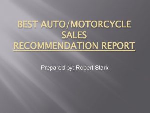 BEST AUTOMOTORCYCLE SALES RECOMMENDATION REPORT Prepared by Robert