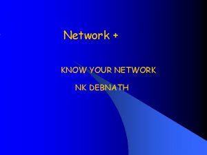 Network KNOW YOUR NETWORK NK DEBNATH Networking Benefits