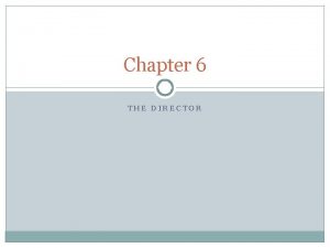 Chapter 6 THE DIRECTOR Directing Directing is an
