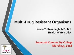 MultiDrug Resistant Organisms Kevin T Kavanagh MD MS