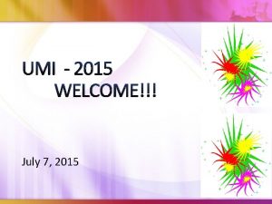 UMI 2015 WELCOME July 7 2015 Content Focus