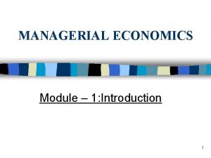 MANAGERIAL ECONOMICS Module 1 Introduction 1 Introduction Managerial