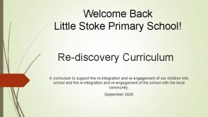 Welcome Back Little Stoke Primary School Rediscovery Curriculum