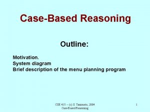 CaseBased Reasoning Outline Motivation System diagram Brief description