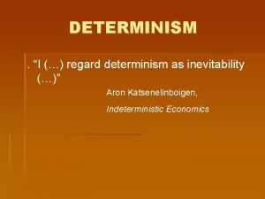 DETERMINISM I regard determinism as inevitability Aron Katsenelinboigen