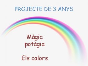 PROJECTE DE 3 ANYS Mgia potgia Els colors