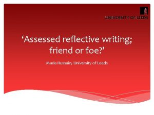 Assessed reflective writing friend or foe Maria Hussain