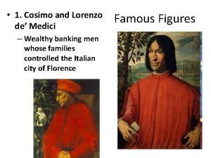 1 Cosimo and Lorenzo de Medici Wealthy banking