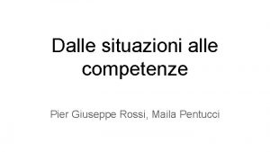 Dalle situazioni alle competenze Pier Giuseppe Rossi Maila