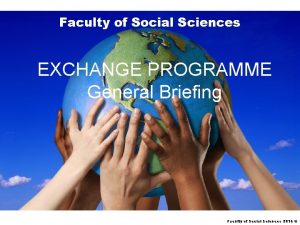 Faculty of Social Sciences EXCHANGE PROGRAMME General Briefing