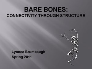 BARE BONES CONNECTIVITY THROUGH STRUCTURE Lynnea Brumbaugh Spring