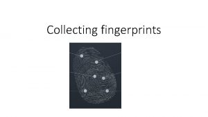 Collecting fingerprints Step 1 Locating fingerprints Locating a