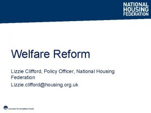 Welfare Reform Lizzie Clifford Policy Officer National Housing