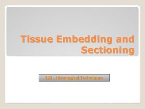 Tissue Embedding and Sectioning 322 Histological Techniques 1