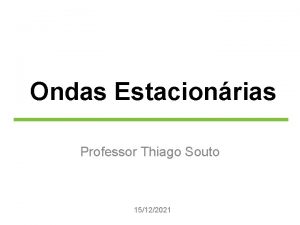 Ondas Estacionrias Professor Thiago Souto 15122021 Ondas Perturbaes