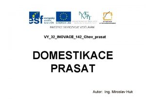 VY32INOVACE142Chovprasat DOMESTIKACE PRASAT Autor Ing Miroslav Huk Zznamov