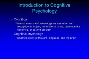 Introduction to Cognitive Psychology Cognition mental events and