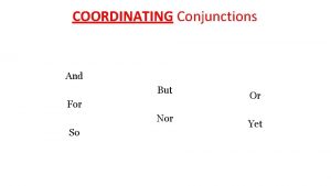 COORDINATING Conjunctions And But For Nor So Or