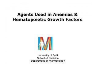 Agents Used in Anemias Hematopoietic Growth Factors University
