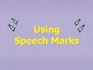 Using Speech Marks Speech marks go around the