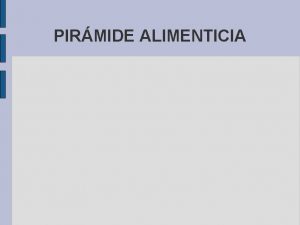 PIRMIDE ALIMENTICIA PIRAMIDE ALIMENTICIA La pirmide alimentaria es