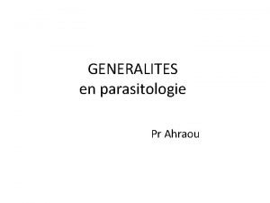 GENERALITES en parasitologie Pr Ahraou Dfinitions de bases