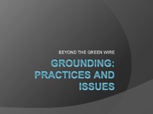 BEYOND THE GREEN WIRE GROUNDING PRACTICES AND ISSUES