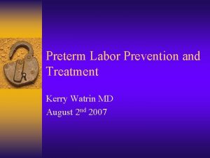 Preterm Labor Prevention and Treatment Kerry Watrin MD