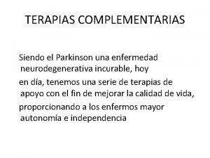 TERAPIAS COMPLEMENTARIAS Siendo el Parkinson una enfermedad neurodegenerativa